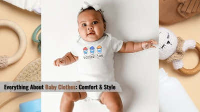 Everything About Baby Clothes: Comfort & Style