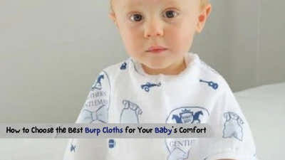 How to Choose the Best Burp Cloths for Your Baby’s Comfort?